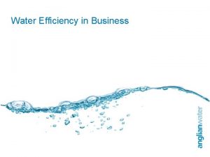 Water Efficiency in Business Anglian Water 2 Anglian