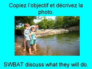 Copiez lobjectif et dcrivez la photo SWBAT discuss