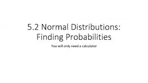 5 2 Normal Distributions Finding Probabilities You will