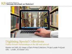 Digitising Special Collections PublicPrivate Partnerships at the KB