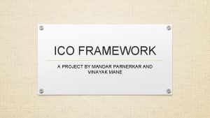 ICO FRAMEWORK A PROJECT BY MANDAR PARNERKAR AND