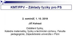 KMTFPV Zklady fyziky pro PS 2 semin 1