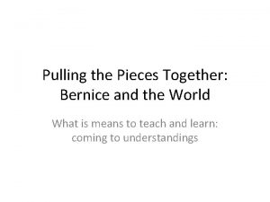 Pulling the Pieces Together Bernice and the World
