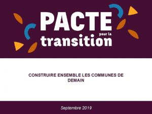 CONSTRUIRE ENSEMBLE LES COMMUNES DE DEMAIN Septembre 2019