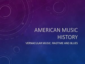 AMERICAN MUSIC HISTORY VERNACULAR MUSIC RAGTIME AND BLUES