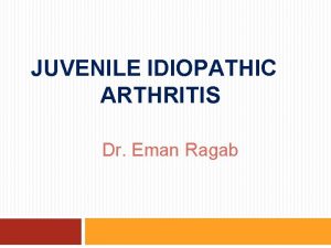 JUVENILE IDIOPATHIC ARTHRITIS Dr Eman Ragab DEFINITION Juvenile