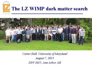 The LZ WIMP dark matter search Carter Hall