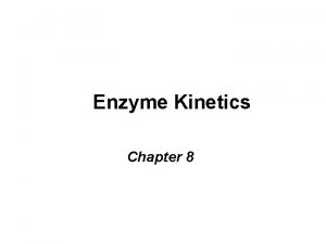 Enzyme Kinetics Chapter 8 Kinetics Study of rxn