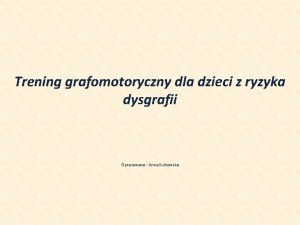 Trening grafomotoryczny dla dzieci z ryzyka dysgrafii Opracowano