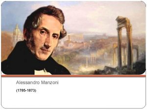 Alessandro Manzoni 1785 1873 La vita prima parte