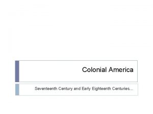 Colonial America Seventeenth Century and Early Eighteenth Centuries