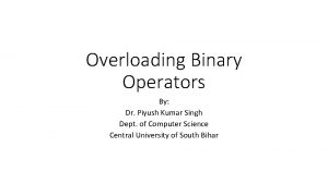 Overloading Binary Operators By Dr Piyush Kumar Singh