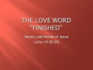 THE LOVE WORD FINISHED Seven Last Words of