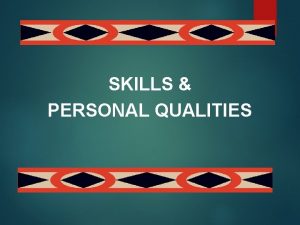 SKILLS PERSONAL QUALITIES Learning to describe your skills