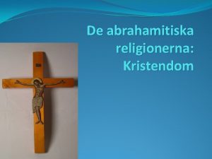 De abrahamitiska religionerna Kristendom Kristendom och judendom Stora