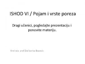 ISHOD VI Pojam i vrste poreza Dragi uenici