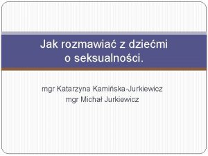 Jak rozmawia z dziemi o seksualnoci mgr Katarzyna