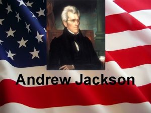 Andrew Jackson Election of 1828 The Reign of