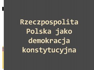 Rzeczpospolita Polska jako demokracja konstytucyjna 1 Konstytucja zbir