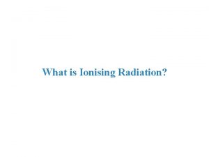 What is Ionising Radiation Radioactivity a natural and
