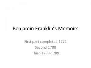 Benjamin Franklins Memoirs First part completed 1771 Second