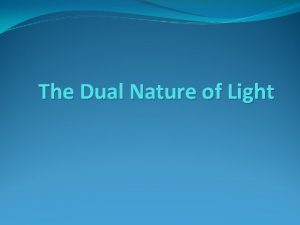 The Dual Nature of Light In your notes