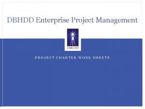 DBHDD Enterprise Project Management PROJECT CHARTER WORK SHEETS