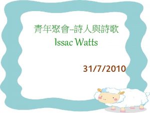 Issac Watts 3172010 Issac Watts 1674 1748 Hymns