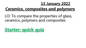 13 January 2022 Ceramics composites and polymers LO