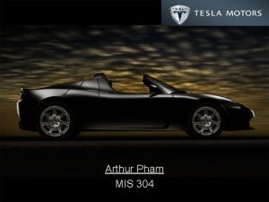 Arthur Pham MIS 304 Tesla Roadster 100 electric
