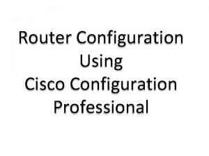 Router Configuration Using Cisco Configuration Professional WHAT IS