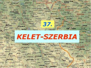 37 KELETSZERBIA KELETSZERBIA 1 FEKVSE 2 TERMSZETE a