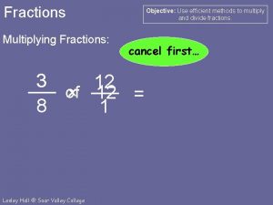 Fractions Multiplying Fractions Objective Use efficient methods to
