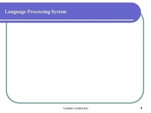 Language Processing System Compiler Construction 1 Cousins of