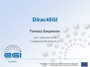 Dirac 4 EGI Tomasz Szepieniec ACC Cyfronet AGH