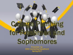 College Planning for Freshmen and Sophomores Presented by