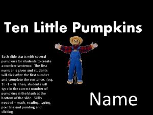 Ten Little Pumpkins Each slide starts with several