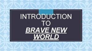 INTRODUCTION TO BRAVE NEW WORLD C About the