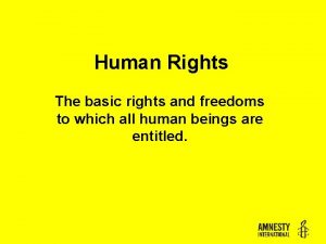 Human Rights The basic rights and freedoms to