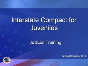 Interstate Compact for Juveniles Judicial Training Revised December