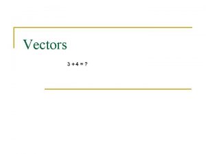 Vectors 34 Vectors Vector A quantity which can