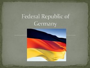 Federal Republic of Germany Germany is a federal