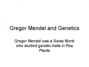 Gregor Mendel and Genetics Gregor Mendel was a