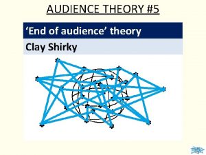 AUDIENCE THEORY 5 End of audience theory Clay