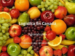 Logstica En Canad Agroindustria Presentado por Armando Rivas