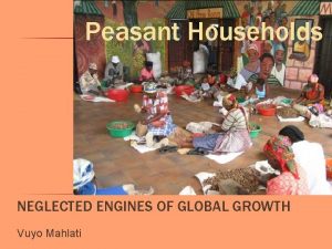 Peasant Households NEGLECTED ENGINES OF GLOBAL GROWTH Vuyo