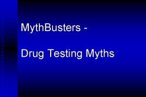 Myth Busters Drug Testing Myths Myth 1 n