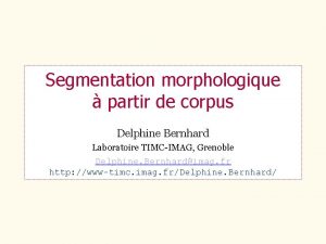 Segmentation morphologique partir de corpus Delphine Bernhard Laboratoire