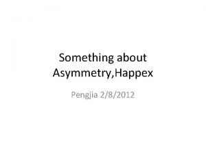 Something about Asymmetry Happex Pengjia 282012 Asymmetry test