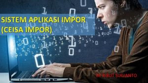 SISTEM APLIKASI IMPOR CEISA IMPOR BY RIBUT SUGIANTO